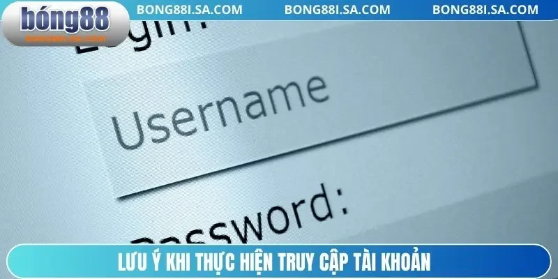 Lưu ý khi thực hiện truy cập tài khoản