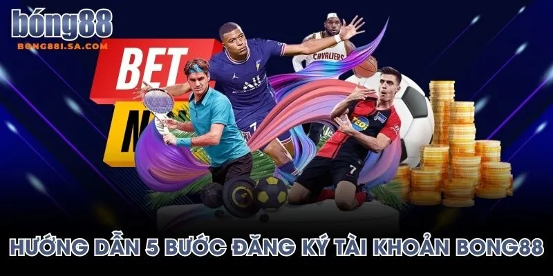 Hướng dẫn newbie 5 bước đăng ký tài khoản Bong88